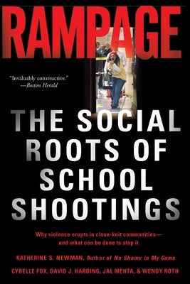 Rampage: The Social Roots of School Shootings by Newman, Katherine S.