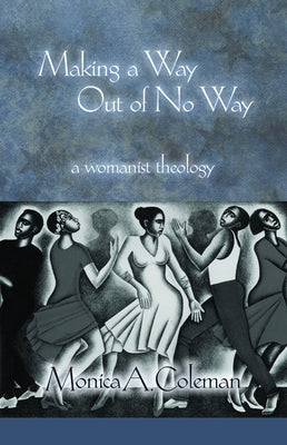 Making a Way Out of No Way: A Womanist Theology by Coleman, Monica A.