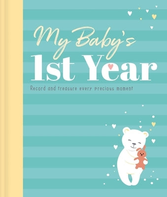 My Baby's 1st Year Keepsake Journal: Record and Treasure Every Precious Moment by Igloobooks