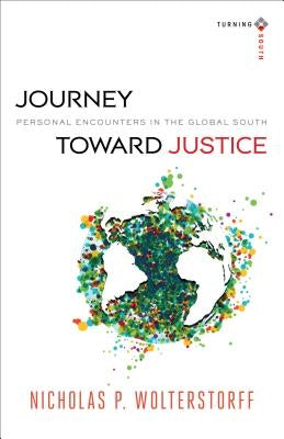 Journey Toward Justice: Personal Encounters in the Global South by Wolterstorff, Nicholas P.