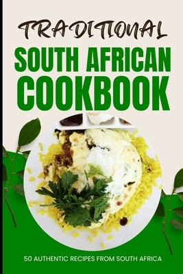 Traditional South African Cookbook: 50 Authentic Recipes from South Africa by Baker, Ava