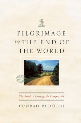 Pilgrimage to the End of the World: The Road to Santiago de Compostela by Rudolph, Conrad