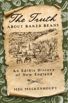 The Truth about Baked Beans: An Edible History of New England by Muckenhoupt, Meg