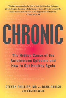 Chronic: The Hidden Cause of the Autoimmune Epidemic and How to Get Healthy Again by Phillips, Steven