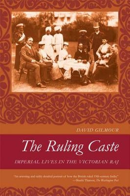 The Ruling Caste: Imperial Lives in the Victorian Raj by Gilmour, David