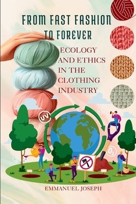 From Fast Fashion to Forever, Ecology and Ethics in the Clothing Industry by Joseph