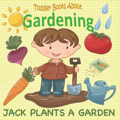 Toddler Books About Gardening: Jack Plants a Garden: Books About Gardening for Toddlers by Books, Busy Hands