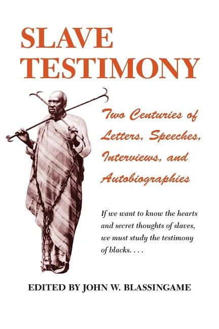 Slave Testimony: Two Centuries of Letters, Speeches, Interviews, and Autobiographies by Blassingame, John W.