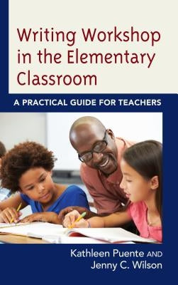 Writing Workshop in the Elementary Classroom: A Practical Guide for Teachers by Puente, Kathleen