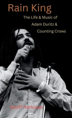 Rain King: The Life and Music of Adam Duritz and Counting Crows by Harkness, Geoff