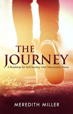 The Journey: A Roadmap for Self-healing After Narcissistic Abuse by Miller, Meredith