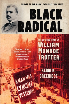 Black Radical: The Life and Times of William Monroe Trotter by Greenidge, Kerri K.