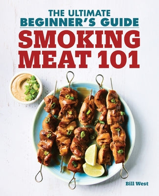 Smoking Meat 101: The Ultimate Beginner's Guide by West, Bill