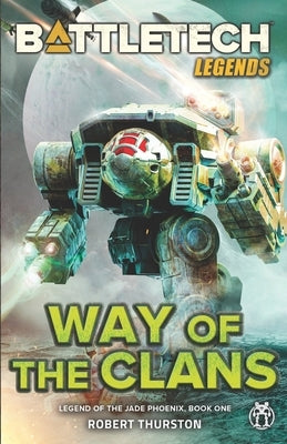 BattleTech Legends: Way of the Clans (Legend of the Jade Phoenix, Book One) by Thurston, Robert