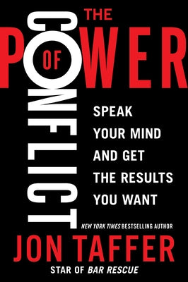 The Power of Conflict: Speak Your Mind and Get the Results You Want by Taffer, Jon