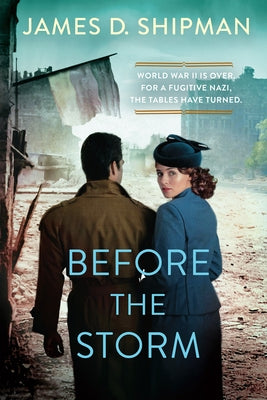 Before the Storm: A Thrilling Historical Novel of Real Life Nazi Hunters by Shipman, James D.