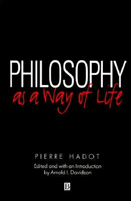 Philosophy as a Way of Life: Spiritual Exercises from Socrates to Foucault by Hadot, Pierre