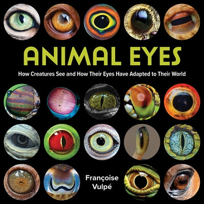 Animal Eyes: How Creatures See and How Their Eyes Have Adapted to Their World by Vulp?, Fran?oise