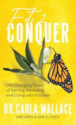 Fit 2 Conquer: Life-Changing Power of Serving, Renewing, and Living with Purpose by Wallace, Carla