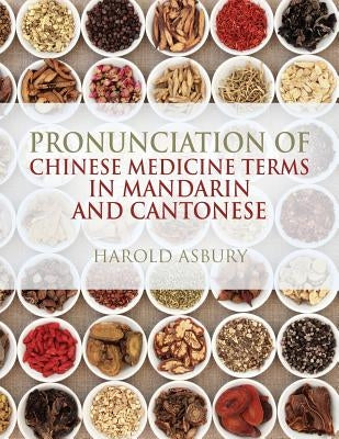 Pronunciation of Chinese Medicine Terms in Mandarin and Cantonese by Asbury, Harold