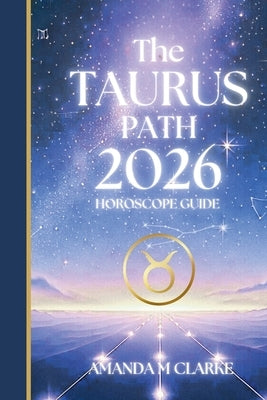 The TAURUS Path: Your full 2026 Daily Horoscope Guide by Clarke, Amanda M.