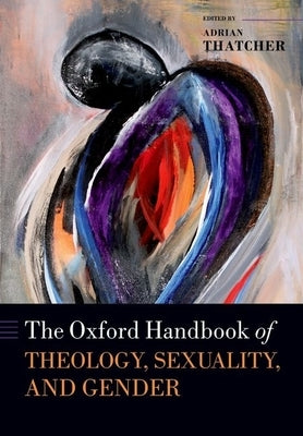 The Oxford Handbook of Theology, Sexuality, and Gender by Thatcher, Adrian