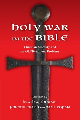 Holy War in the Bible: Christian Morality and an Old Testament Problem by Thomas, Heath A.