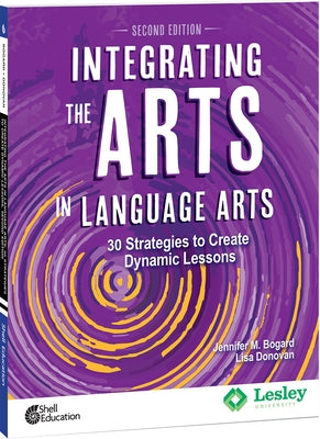 Integrating the Arts in Language Arts: 30 Strategies to Create Dynamic Lessons by Bogard, Jennifer M.