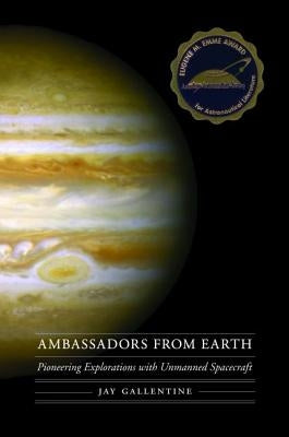 Ambassadors from Earth: Pioneering Explorations with Unmanned Spacecraft by Gallentine, Jay