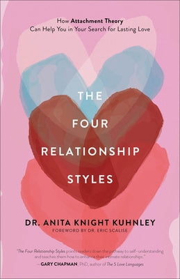 The Four Relationship Styles: How Attachment Theory Can Help You in Your Search for Lasting Love by Kuhnley, Anita Knight