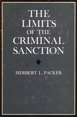 The Limits of the Criminal Sanction by Packer, Herbert L.
