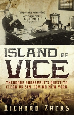 Island of Vice: Theodore Roosevelt's Quest to Clean Up Sin-Loving New York by Zacks, Richard