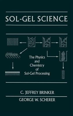 Sol-Gel Science: The Physics and Chemistry of Sol-Gel Processing by Brinker, C. Jeffrey