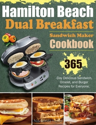 Hamilton Beach Dual Breakfast Sandwich Maker Cookbook: 365-Day Delicious Sandwich, Omelet, and Burger Recipes for Everyone. by Heller, Navkonda