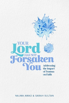 Your Lord Has Not Forsaken You by Awad, Najwa