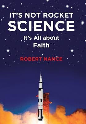 It's Not Rocket Science: It's All about Faith by Nance, Robert