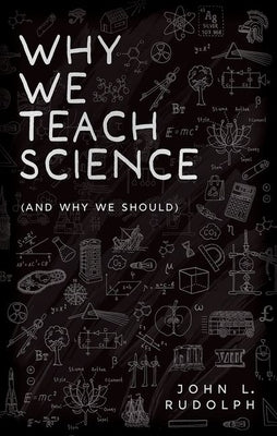 Why We Teach Science: (And Why We Should) by Rudolph, John L.