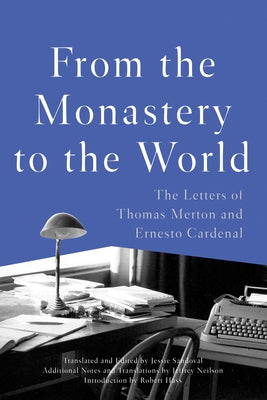 From the Monastery to the World: The Letters of Thomas Merton and Ernesto Cardenal by Merton, Thomas