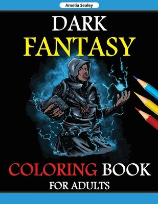 Fantasy Coloring Book for Adults: Coloring Pages for Adult Relaxation and Stress Relief by Sealey, Amelia