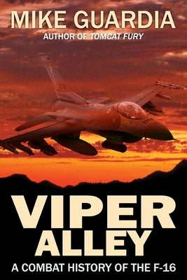 Viper Alley: A Combat History of the F-16 by Guardia, Mike