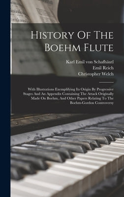 History Of The Boehm Flute: With Illustrations Exemplifying Its Origin By Progressive Stages And An Appendix Containing The Attack Originally Made by Welch, Christopher