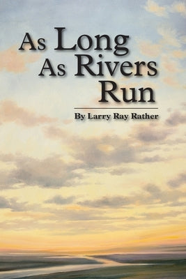 As Long As Rivers Run by Rather, Larry Ray