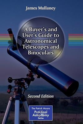 A Buyer's and User's Guide to Astronomical Telescopes and Binoculars by Mullaney, James