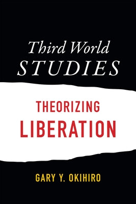 Third World Studies: Theorizing Liberation by Okihiro, Gary Y.