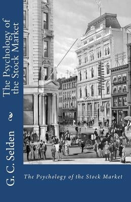 The Psychology of the Stock Market by Selden, G. C.