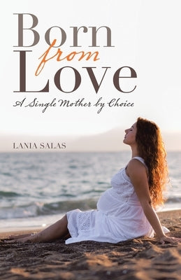 Born from Love: A Single Mother by Choice by Salas, Lania