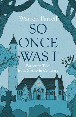 So Once Was I: Forgotten Tales from Glasnevin Cemetery by Farrell, Warren