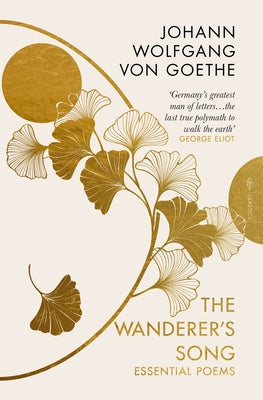 The Wanderer's Song: Essential Poems by Goethe, Johann Wolfgang Von