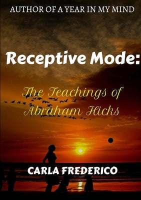 Receptive Mode: The Teachings of Abraham Hicks by Frederico, Carla