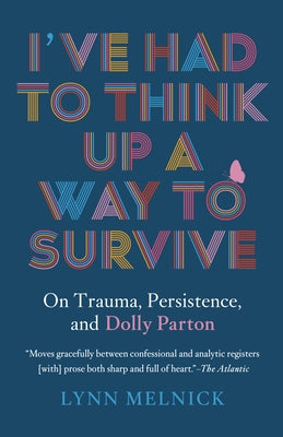 I've Had to Think Up a Way to Survive: On Trauma, Persistence, and Dolly Parton by Melnick, Lynn